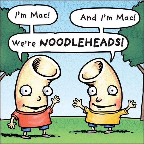 I’m Mac! And I’m Mac! We’re the Noodleheads!